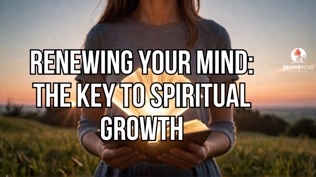 Renewing Your Mind: The Key to Spiritual Growth