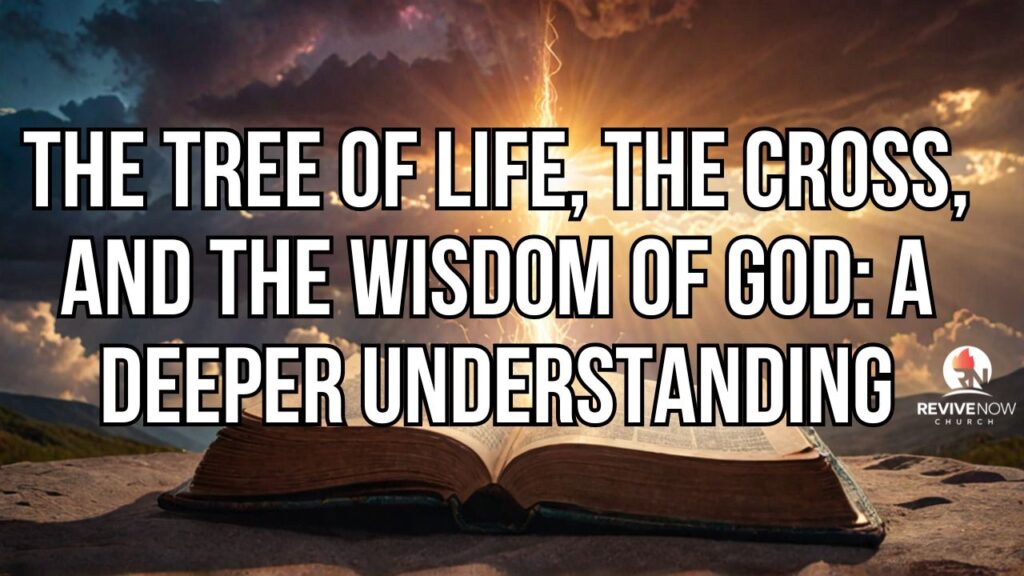 The Tree of Life, the Cross, and the Wisdom of God: A Deeper Understanding