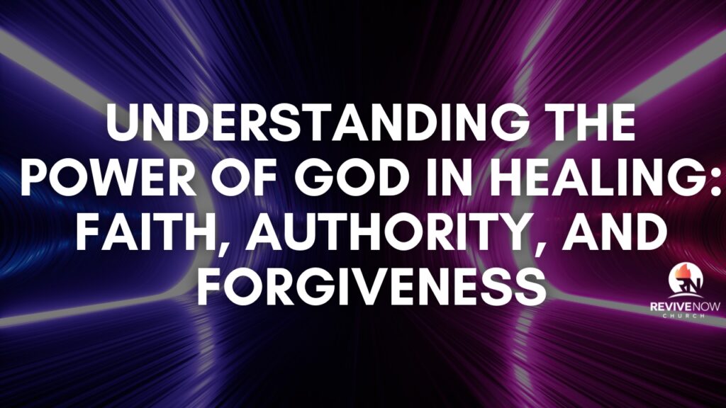 Understanding the Power of God in Healing: Faith, Authority, and Forgiveness