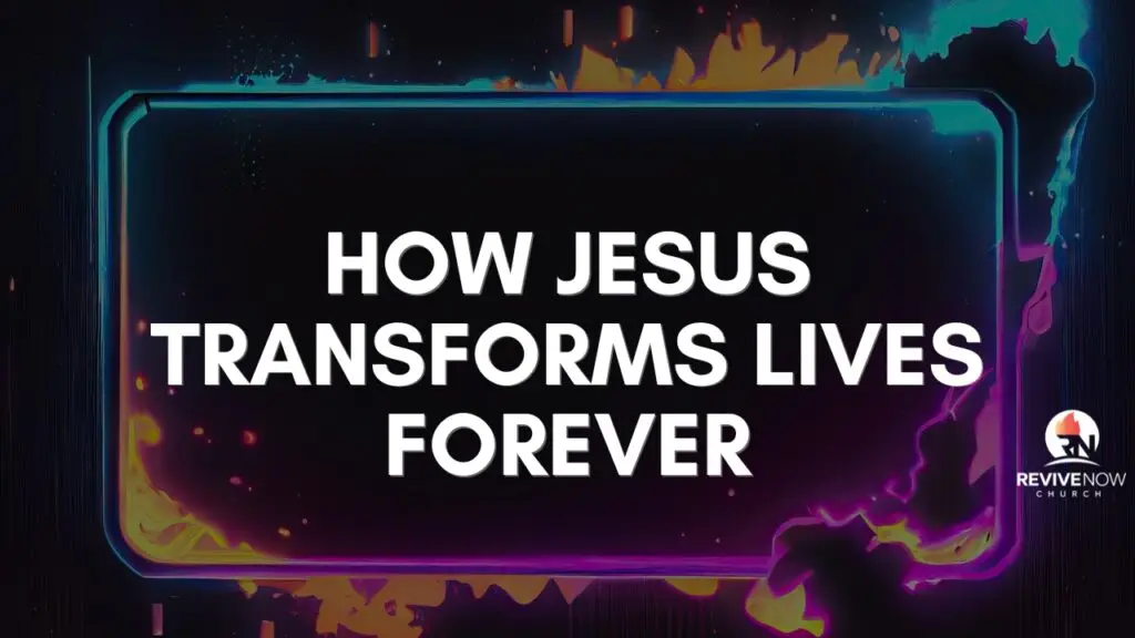 How Jesus Transforms Lives Forever